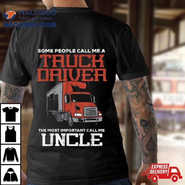 Some Call Truck Driver Most Important Uncle Trucker Gift Shirt