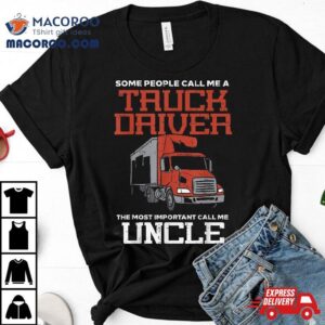 Some Call Truck Driver Most Important Uncle Trucker Gif Tshirt