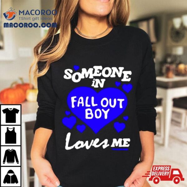 Someone In Fall Out Boy Loves Me Shirt