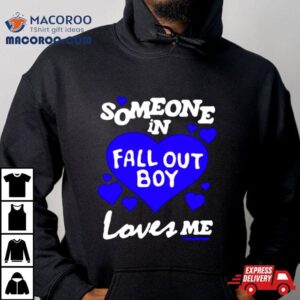 Someone In Fall Out Boy Loves Me Tshirt