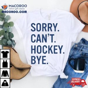 Sorry Can T Hockey Bye Funny Tshirt