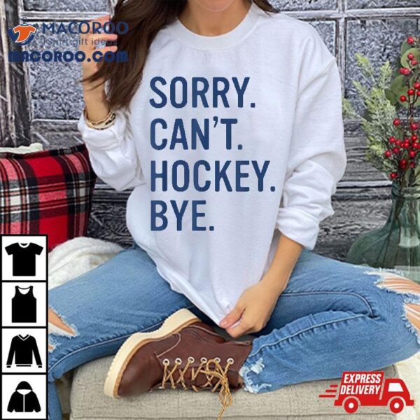 Sorry Can’t Hockey Bye Funny Shirt