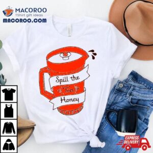 Spill The Tea Honey Shirt