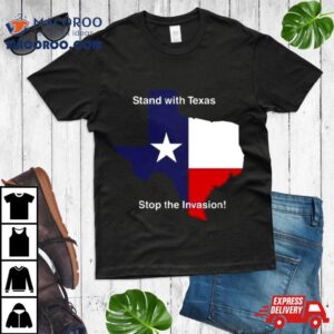 Stand With Texas Stop The Invasion Tshirt