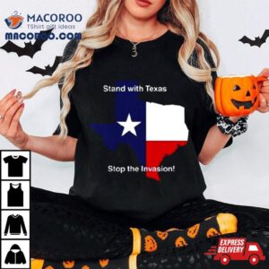 Stand With Texas Stop The Invasion Tshirt