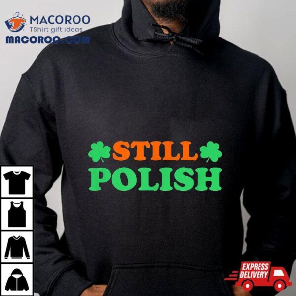 Still Polish With Shamrock Saint Patricks Day Shirt