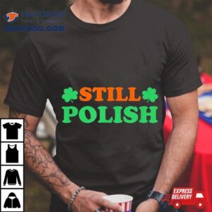 Still Polish With Shamrock Saint Patricks Day Tshirt