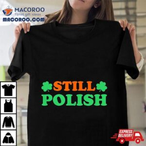 Still Polish With Shamrock Saint Patricks Day Tshirt