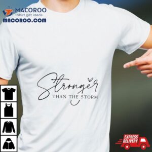 Stronger Than The Storm Shirt 1 Stronger Than The Storm Tshirt