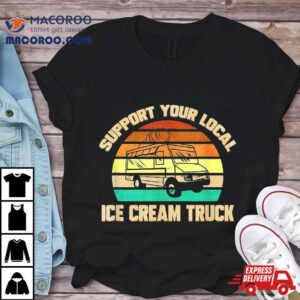 Support Your Local Ice Cream Truck Tshirt