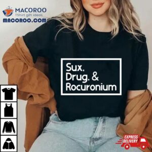 Sux Drugs And Rocuronium Tshirt