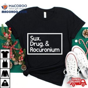 Sux Drugs And Rocuronium Tshirt