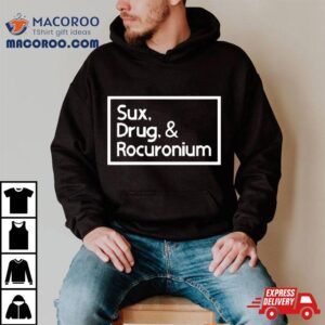 Sux Drugs And Rocuronium Tshirt