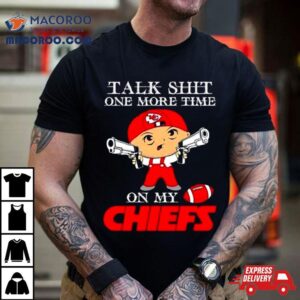 Talk Shit One More Time On My Kansas City Chiefs Nfl Super Bowl Tshirt