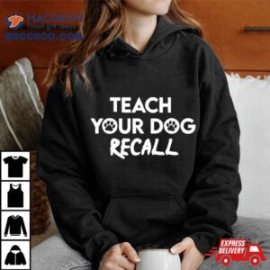 Teach Your Dog Recall Shirt