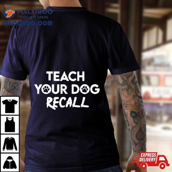 Teach Your Dog Recall Shirt