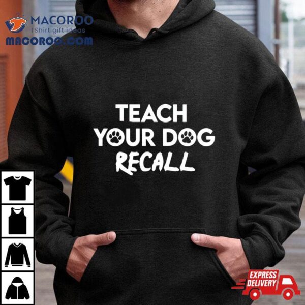 Teach Your Dog Recall Shirt