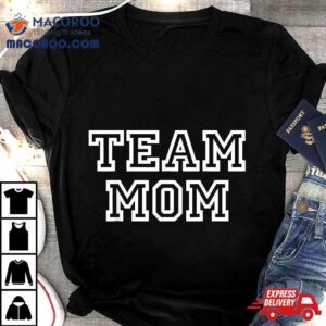 Team Mom Clothing Amp Apparel For Fans Of Mothers Moms Tshirt