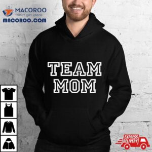 Team Mom Clothing Amp Apparel For Fans Of Mothers Moms Tshirt