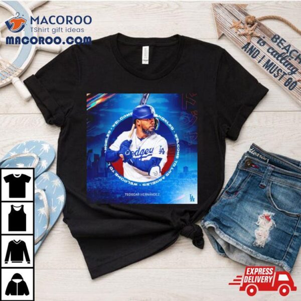 Teoscar Hernández Welcome To Los Angeles Dodgers Shirt