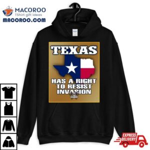 Texas Has A Right To Resist Invasion The Patriot Hammer Tshirt