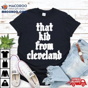 That Kid From Cleveland Tshirt