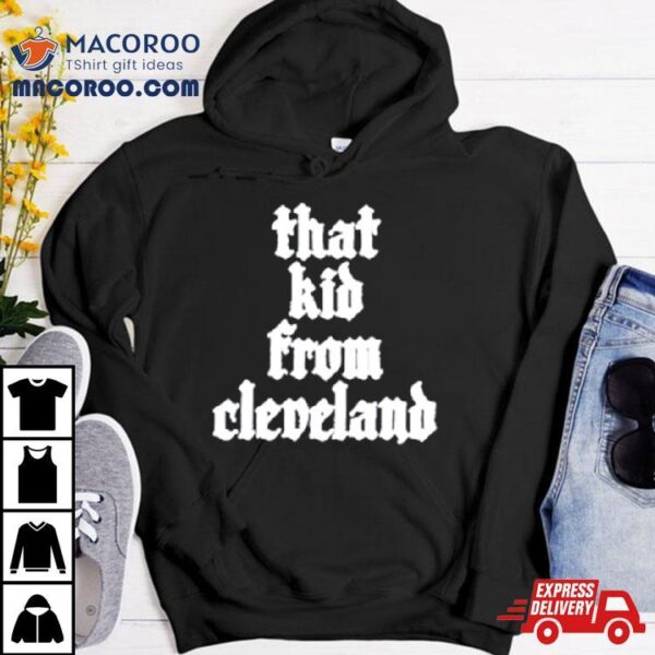 That Kid From Cleveland Shirt