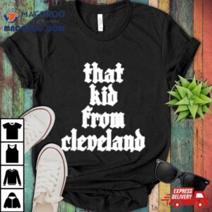 That Kid From Cleveland Tshirt