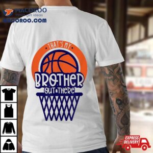 That S My Brother Out There Basketball Tshirt