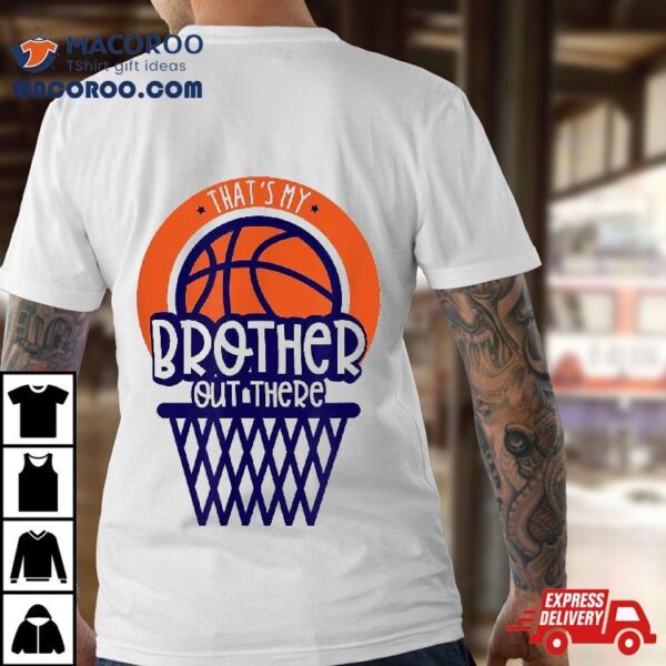 That’s My Brother Out There Basketball Shirt