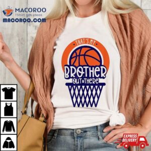 That S My Brother Out There Basketball Tshirt