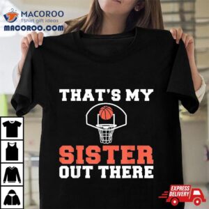 Thats My Sister Out There Proud Basketball Player Sibling Tshirt