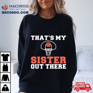 Thats My Sister Out There Proud Basketball Player Sibling Tshirt