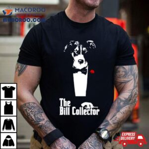The Bill Collector Shirt 2 The Bill Collector Tshirt