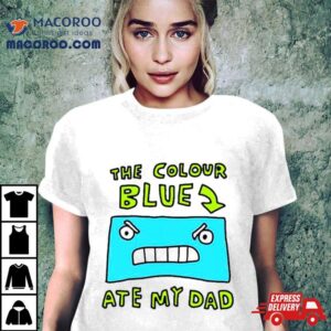 The Colour Blue Ate My Dad Tshirt