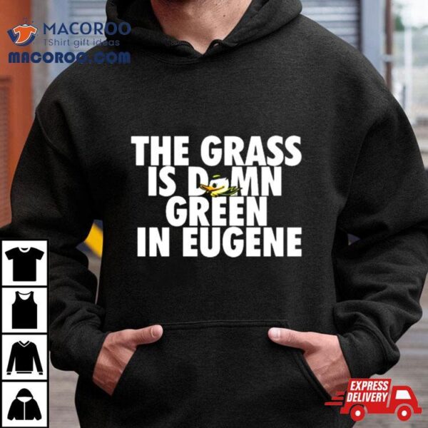 The Grass Is Damn Duck Green In Eugene T Shirt