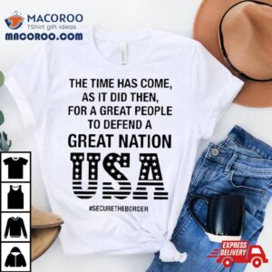 The Time Has Come, As It Did Then, For A Great People To Defend A Great Nation Shirt