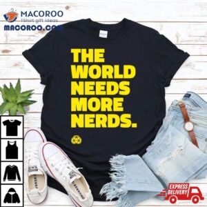 The World Needs More Nerds Shirt