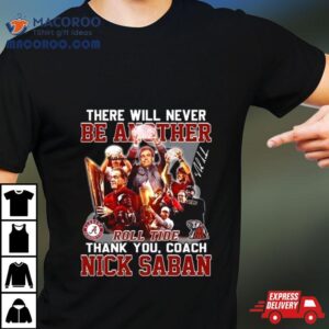 There Will Never Be Another Roll Tide Thank You Coach Nick Saban Tshirt