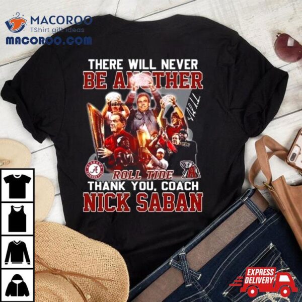 There Will Never Be Another Roll Tide Thank You, Coach Nick Saban Shirt