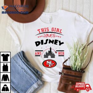 This Girl Loves Disney And Her San Francisco Ers Tshirt