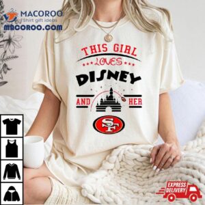 This Girl Loves Disney And Her San Francisco 49ers Shirt