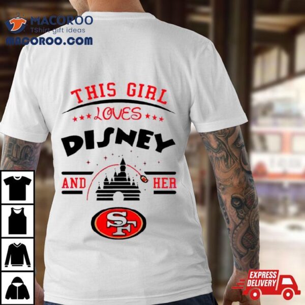 This Girl Loves Disney And Her San Francisco 49ers Shirt