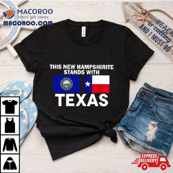This New Hampshirite Stands With Texas Shirt