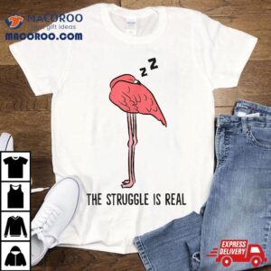 Tired Flamingo Lazy The Struggle Is Real Shirt