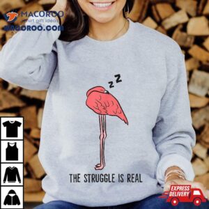 Tired Flamingo Lazy The Struggle Is Real Tshirt