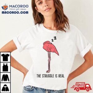 Tired Flamingo Lazy The Struggle Is Real Tshirt