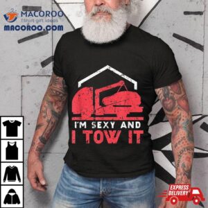 Tow Truck Driver Funny Trucker Transporter Sexy Shirt