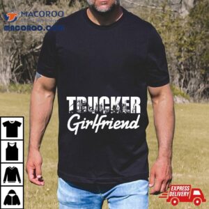 Truck Driver Trucker Girlfriend Tshirt