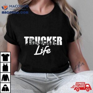 Truck Driver Trucker Life Tshirt